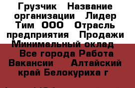 Грузчик › Название организации ­ Лидер Тим, ООО › Отрасль предприятия ­ Продажи › Минимальный оклад ­ 1 - Все города Работа » Вакансии   . Алтайский край,Белокуриха г.